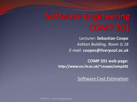 Lecturer: Sebastian Coope Ashton Building, Room G.18   COMP 201 web-page:  Software.