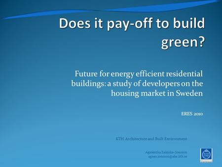 Future for energy efficient residential buildings: a study of developers on the housing market in Sweden ERES 2010 KTH Architecture and Built Environment.