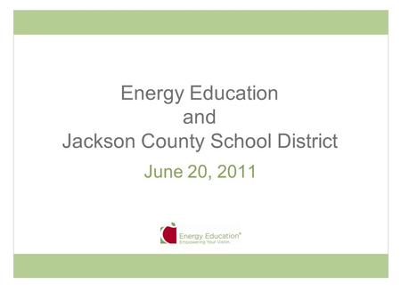 Energy Education and Jackson County School District June 20, 2011.