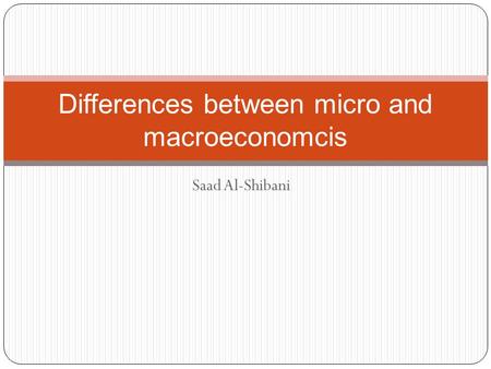 Saad Al-Shibani Differences between micro and macroeconomcis.