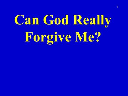 Can God Really Forgive Me? 1. Introduction “God could never forgive me, I’ve done some awful things” How many times do you think that has passed through.