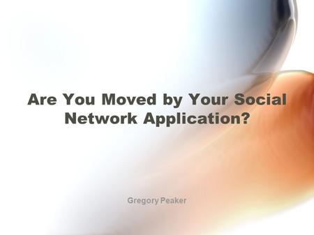 Are You Moved by Your Social Network Application? Gregory Peaker.