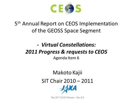 Makoto Kajii SIT Chair 2010 – 2011 5 th Annual Report on CEOS Implementation of the GEOSS Space Segment - Virtual Constellations: 2011 Progress & requests.