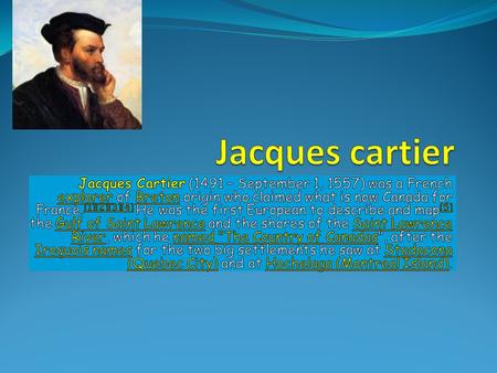 Jacques cartier Jacques Cartier (1491 – September 1, 1557) was a French explorer of Breton origin who claimed what is now Canada for France.[1][2][3][4]
