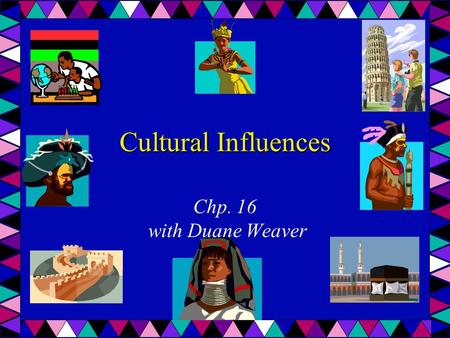Cultural Influences Chp. 16 with Duane Weaver.