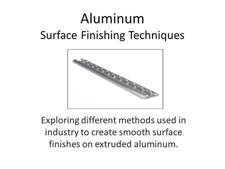 Aluminum Surface Finishing Techniques Exploring different methods used in industry to create smooth surface finishes on extruded aluminum.
