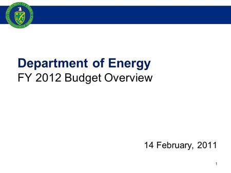 Department of Energy FY 2012 Budget Overview 14 February, 2011 1.