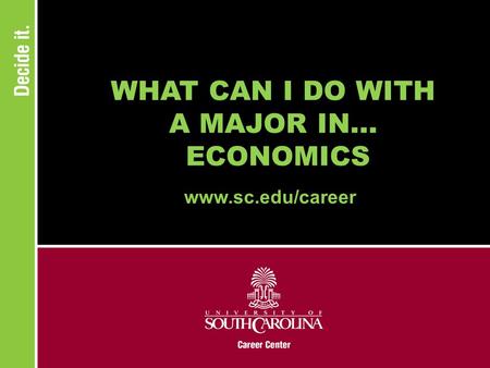 WHAT CAN I DO WITH A MAJOR IN... ECONOMICS www.sc.edu/career.