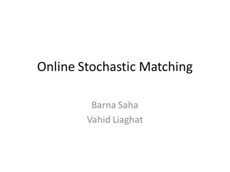 Online Stochastic Matching Barna Saha Vahid Liaghat.