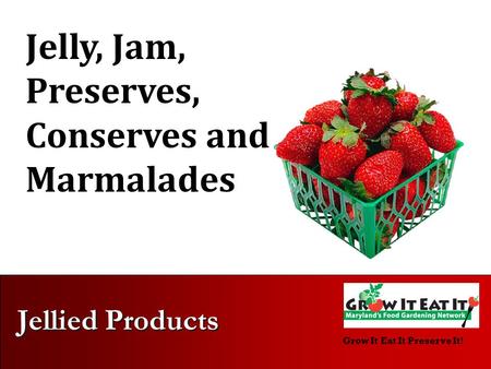 Grow It Eat It Preserve It! Jellied Products Jelly, Jam, Preserves, Conserves and Marmalades.