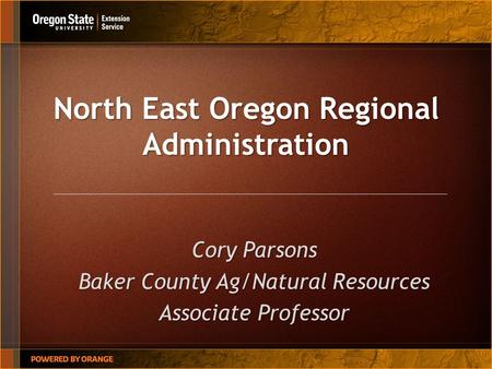 North East Oregon Regional Administration Cory Parsons Baker County Ag/Natural Resources Associate Professor.