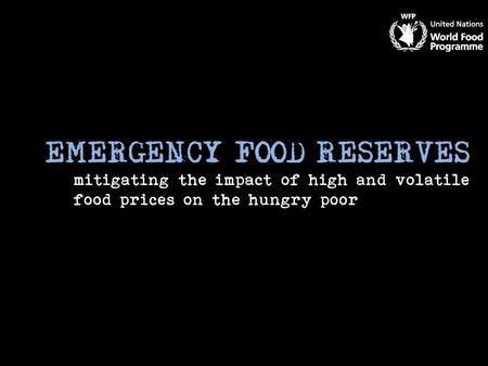 EMERGENCY FOOD RESERVES mitigating the impact of high and volatile food prices on the hungry poor.