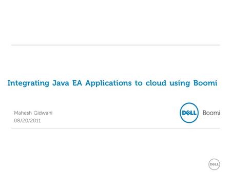 Integrating Java EA Applications to cloud using Boomi Mahesh Gidwani 08/20/2011.