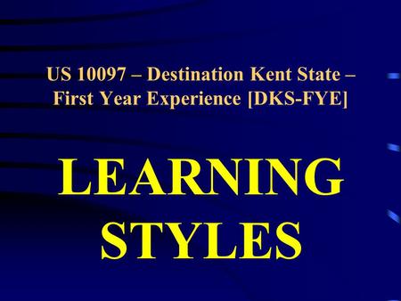 US 10097 – Destination Kent State – First Year Experience [DKS-FYE] LEARNING STYLES.