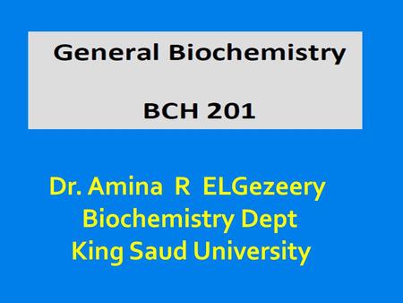 Dr. Amina R ELGezeery Biochemistry Dept King Saud University.