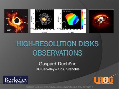 Gaspard Duchêne UC Berkeley – Obs. Grenoble Gaspard Duchêne - Circumstellar disks and planets - Kiel - May 26-28 2010.