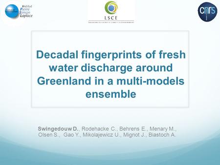 Decadal fingerprints of fresh water discharge around Greenland in a multi-models ensemble Swingedouw D., Rodehacke C., Behrens E., Menary M., Olsen S.,
