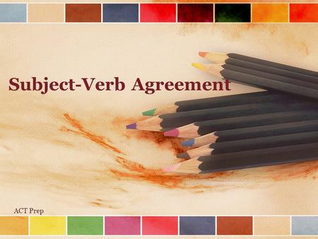 Subject-Verb Agreement ACT Prep. Basic Principle: Singular subjects need singular verbs –My brother is a nutritionist. Plural subjects need plural verbs.