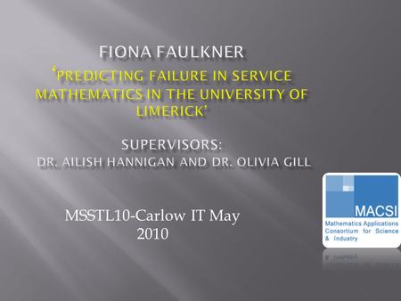 MSSTL10-Carlow IT May 2010.  Setting the scene  Initial phase of research  Aim of presentation  Profiling at risk students  Predicting failure of.
