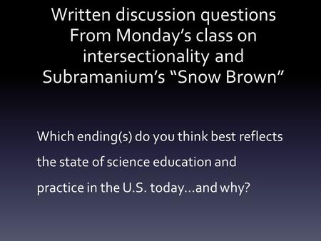 Written discussion questions From Monday’s class on intersectionality and Subramanium’s “Snow Brown” Which ending(s) do you think best reflects the state.