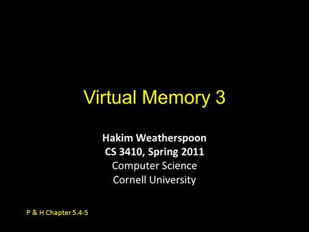 Virtual Memory 3 Hakim Weatherspoon CS 3410, Spring 2011 Computer Science Cornell University P & H Chapter 5.4-5.
