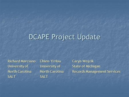 DCAPE Project Update Richard MarcianoChien-Yi Hou Caryn Wojcik University of University of State of Michigan North Carolina North Carolina Records Management.