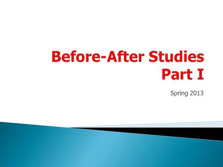 Spring 2013.  Types of studies ◦ Naïve before-after studies ◦ Before-after studies with control group ◦ Empirical Bayes approach (control group) ◦ Full.