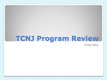 TCNJ Program Review Overview. Purpose Meet Middle States (MSCHE) Expectations Provide structure of periodic review and update of strategic plans Provide.