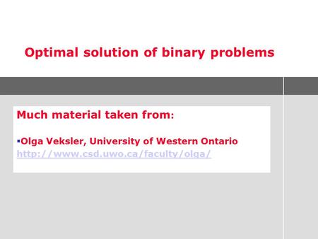 Optimal solution of binary problems Much material taken from :  Olga Veksler, University of Western Ontario