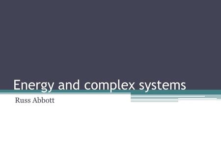 Energy and complex systems Russ Abbott. Dynamical Systems: Attractors, Basins of Attraction, and Limit Cycles Dynamical System: a rule—sometimes required.