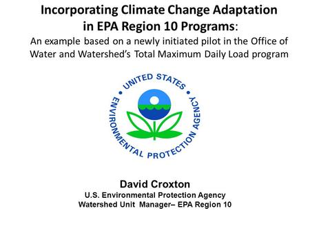 Incorporating Climate Change Adaptation in EPA Region 10 Programs: An example based on a newly initiated pilot in the Office of Water and Watershed’s Total.
