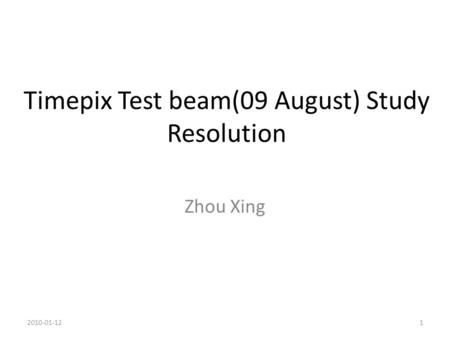 Timepix Test beam(09 August) Study Resolution Zhou Xing 2010-01-121.