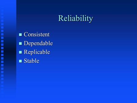 Reliability n Consistent n Dependable n Replicable n Stable.