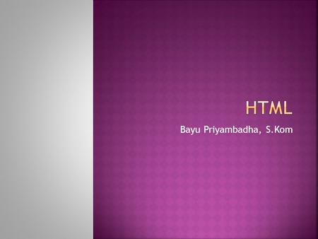 Bayu Priyambadha, S.Kom.  HyperText Markup Language (HTML) is the language for specifying the static content of Web pages (based on SGML, the Standard.