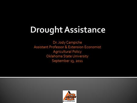 Dr. Jody Campiche Assistant Professor & Extension Economist Agricultural Policy Oklahoma State University September 13, 2011.