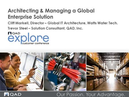 Architecting & Managing a Global Enterprise Solution Cliff Markell, Director – Global IT Architecture, Watts Water Tech. Trevor Steel – Solution Consultant,
