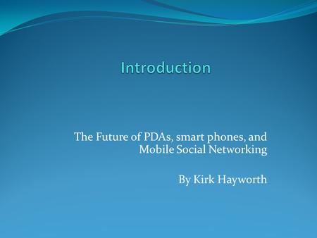 The Future of PDAs, smart phones, and Mobile Social Networking By Kirk Hayworth.
