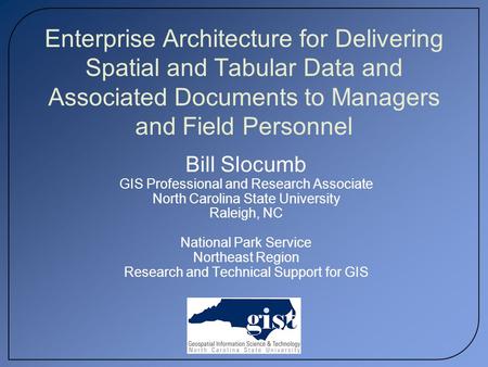 Enterprise Architecture for Delivering Spatial and Tabular Data and Associated Documents to Managers and Field Personnel Bill Slocumb GIS Professional.