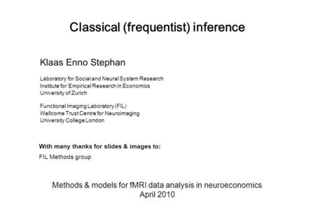 Classical (frequentist) inference Methods & models for fMRI data analysis in neuroeconomics April 2010 Klaas Enno Stephan Laboratory for Social and Neural.