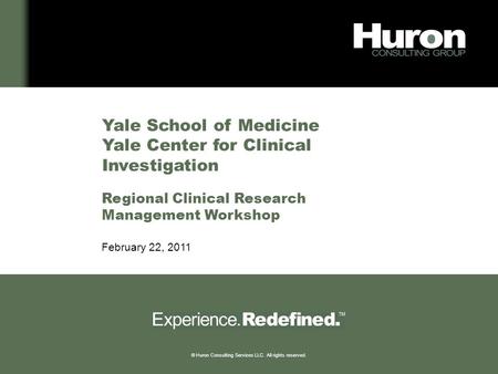 © Huron Consulting Services LLC. All rights reserved. Yale School of Medicine Yale Center for Clinical Investigation Regional Clinical Research Management.