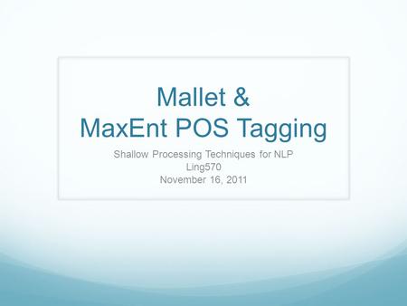 Mallet & MaxEnt POS Tagging Shallow Processing Techniques for NLP Ling570 November 16, 2011.