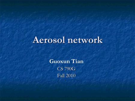 Aerosol network Guoxun Tian CS 790G Fall 2010. Overview Introduction Introduction Why is it important to study? Why is it important to study? Harms from.