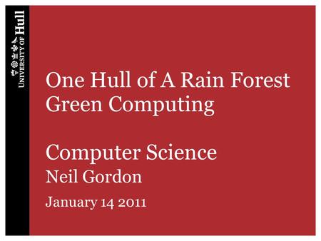One Hull of A Rain Forest Green Computing Computer Science Neil Gordon January 14 2011.