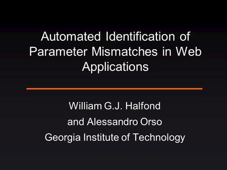 Automated Identification of Parameter Mismatches in Web Applications William G.J. Halfond and Alessandro Orso Georgia Institute of Technology.