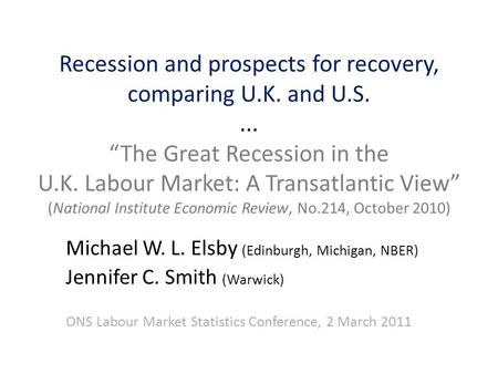 Recession and prospects for recovery, comparing U.K. and U.S.... “The Great Recession in the U.K. Labour Market: A Transatlantic View” (National Institute.