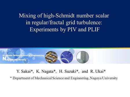 Mixing of high-Schmidt number scalar in regular/fractal grid turbulence: Experiments by PIV and PLIF Y. Sakai*, K. Nagata*, H. Suzuki*, and R. Ukai* *