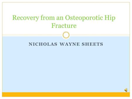 NICHOLAS WAYNE SHEETS Recovery from an Osteoporotic Hip Fracture.