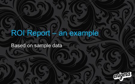 ROI Report – an example Based on sample data.