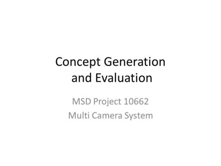 Concept Generation and Evaluation MSD Project 10662 Multi Camera System.