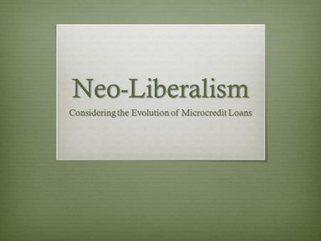 Neo-Liberalism Considering the Evolution of Microcredit Loans.